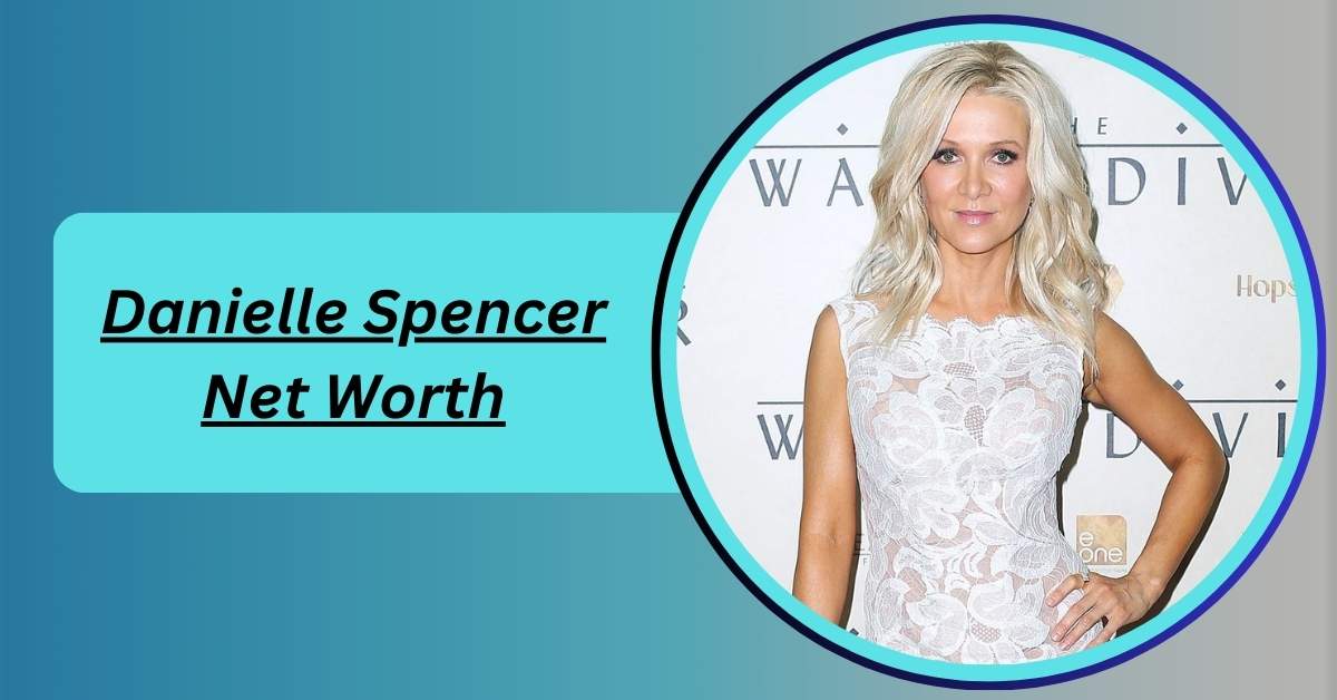 danielle-spencer-net-worth