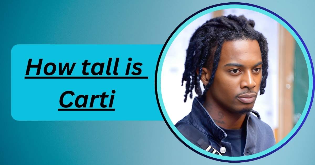 how-tall-is-carti